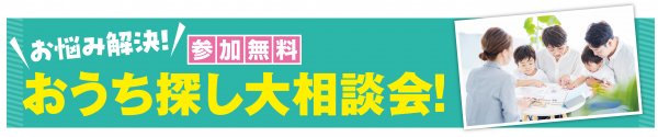 ▶おうち探し相談会開催！